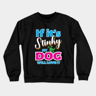 If It's Stinky My Dog Will Love It Crewneck Sweatshirt